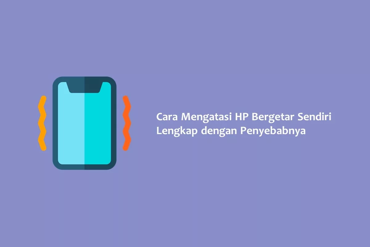 Cara Mengatasi Hp Bergetar Sendiri Lengkap Dengan Penyebabnya Hallo Gsm