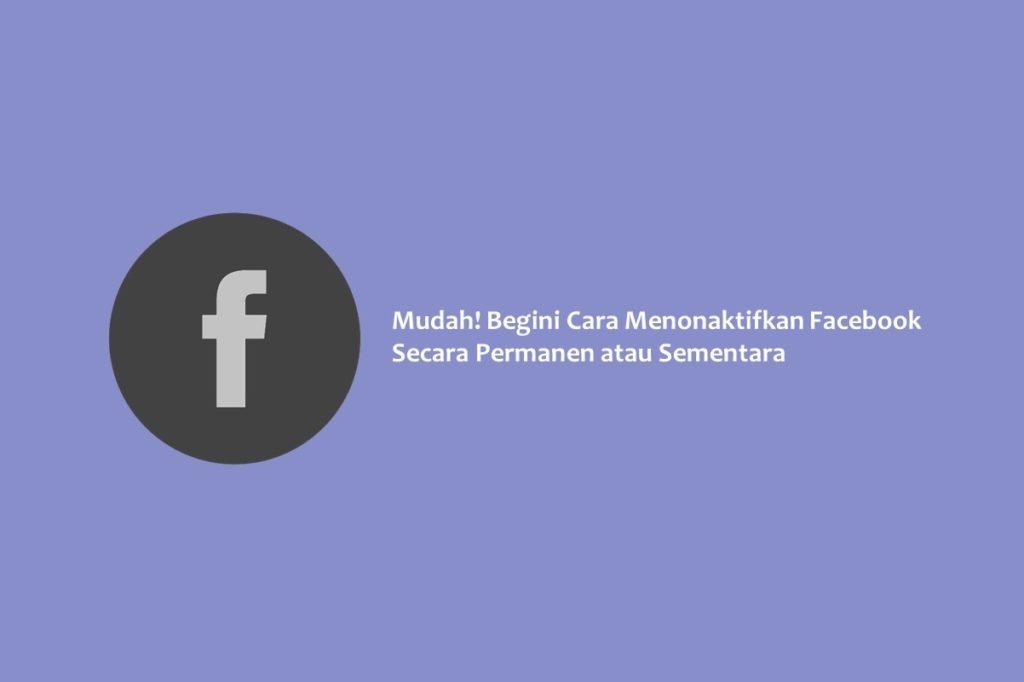 Mudah! Begini Cara Menonaktifkan Facebook Secara Permanen Atau ...