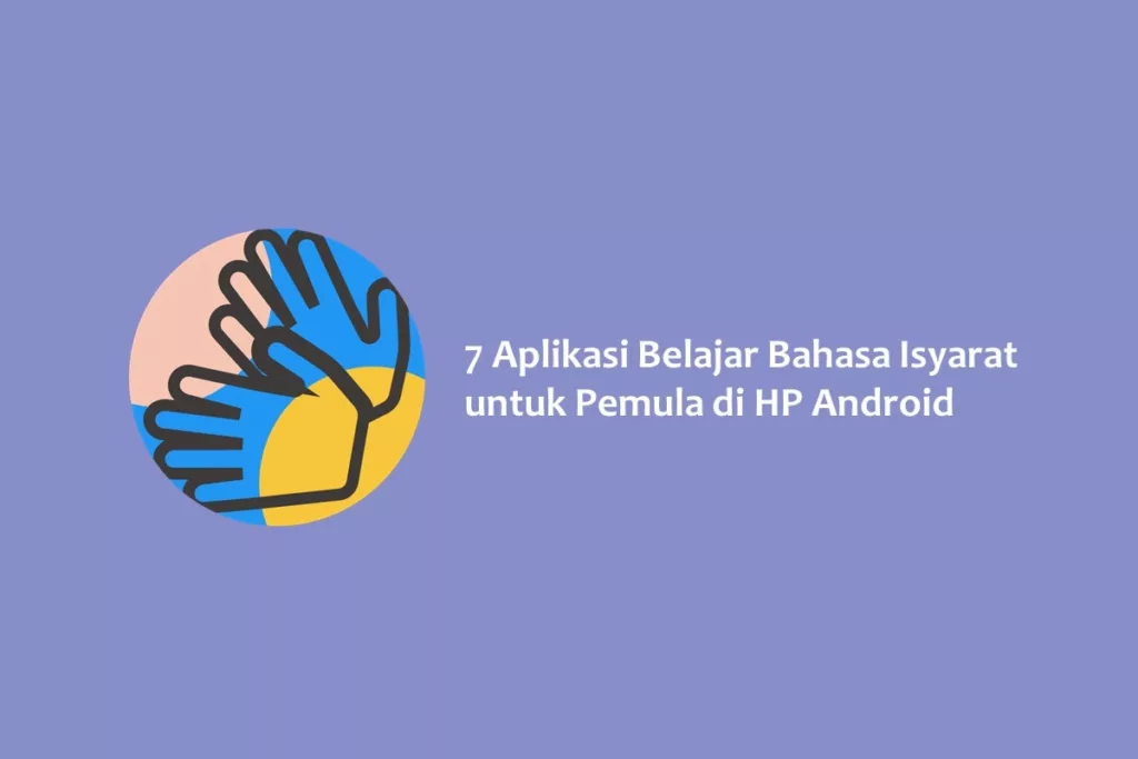 7 Aplikasi Belajar Bahasa Isyarat untuk Pemula di HP Android